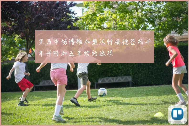 罗马中场博维加盟沃特福德签约半年并附加五年续约选项