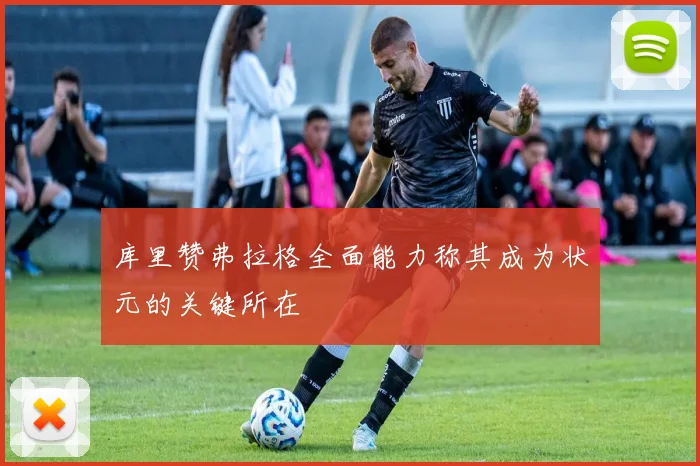 库里赞弗拉格全面能力称其成为状元的关键所在